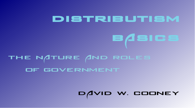 Distributism Distributism Basics: The Nature and Roles of Government – Practical ...