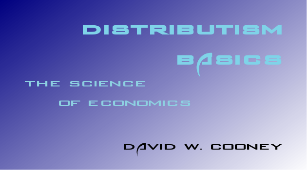Distributism Distributism Basics: The Science of Economics – Practical Distributism